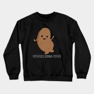 Potatoes gonna potate Crewneck Sweatshirt